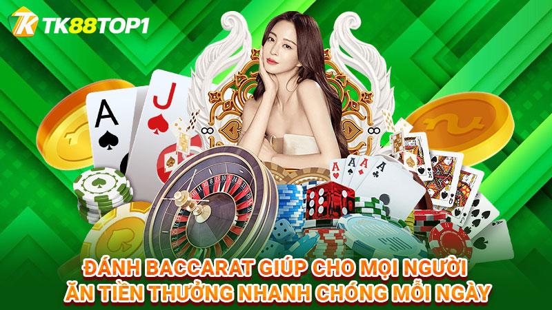 Đánh Baccarat giúp cho mọi người ăn tiền thưởng nhanh chóng mỗi ngày