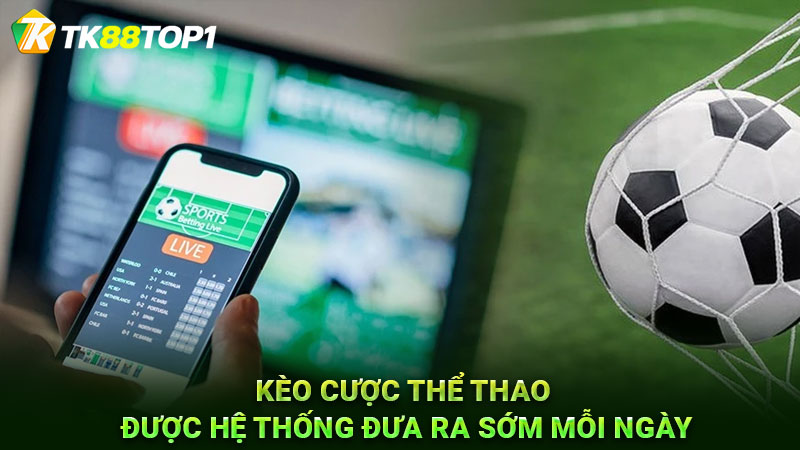 Kèo cược thể thao được hệ thống đưa ra sớm mỗi ngày