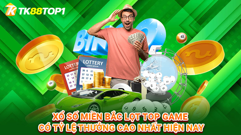 Xổ số miền Bắc lọt top game có tỷ lệ thưởng cao nhất hiện nay