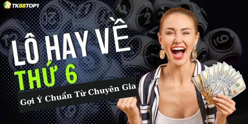 Bí quyết chọn số đẹp thứ 6 đánh con gì