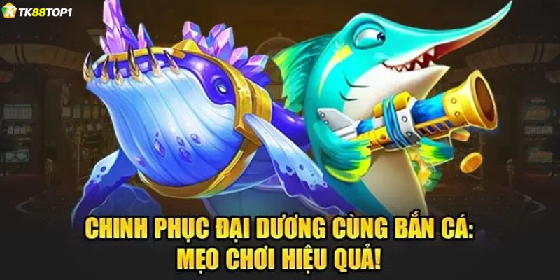 Mẹo chơi bắn cá giúp hạ gục mục tiêu chuẩn