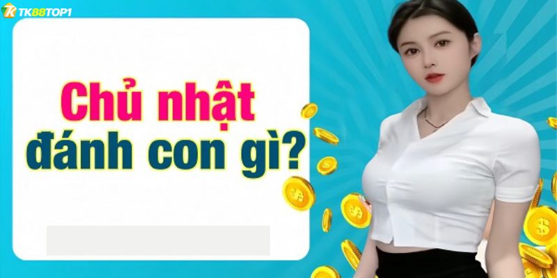 Phương pháp áp dụng cho chủ nhật đánh con gì